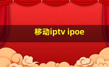 移动iptv ipoe